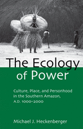 The Ecology of Power: Culture, Place and Personhood in the Southern Amazon, AD 1000-2000 (Critical Perspectives in Identity, Memory & the Built Environment)