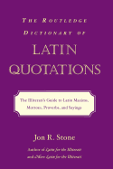 The Routledge Dictionary of Latin Quotations: The Illiterati's Guide to Latin Maxims, Mottoes, Proverbs, and Sayings (Latin for the Illiterati)