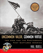 Uncommon Valor, Common Virtue: Iwo Jima and the Photograph that Captured America