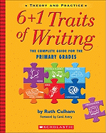 6+1 Traits Of Writing: The Complete Guide For The Primary Grades; Theory And Practice