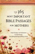 The 365 Most Important Bible Passages for Mothers: Daily Readings and Meditations on Experiencing the Lifelong Blessings of Being a Mom (The 365 Most Important Bible Passages, 3)