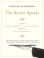 The Butler Speaks: A Return to Proper Etiquette, Stylish Entertaining, and the Art of Good Housekeeping