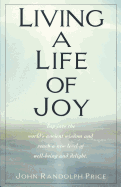 Living a Life of Joy: Tap into the World's Ancient Wisdom and Reach a New Level of Well-Being and Delight