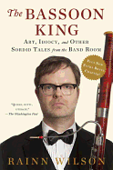 'The Bassoon King: Art, Idiocy, and Other Sordid Tales from the Band Room'