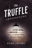 'The Truffle Underground: A Tale of Mystery, Mayhem, and Manipulation in the Shadowy Market of the World's Most Expensive Fungus'
