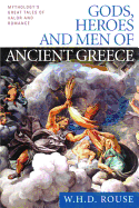 Gods, Heroes and Men of Ancient Greece: Mythology's Great Tales of Valor and Romance