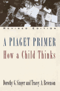 A Piaget Primer: How a Child Thinks; Revised Edition