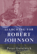 Searching for Robert Johnson: The Life and Legend of the 'King of the Delta Blues Singers'