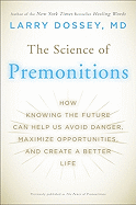 The Science of Premonitions: How Knowing the Future Can Help Us Avoid Danger, Maximize Opportunities, and Cre ate a Better Life