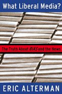 What Liberal Media?: The Truth About Bias and the News