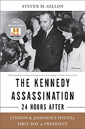 The Kennedy Assassination--24 Hours After: Lyndon B. Johnson's Pivotal First Day as President