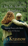 I Am My Mother's Daughter: Making Peace with Mom--Before It's Too Late