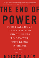 The End of Power: From Boardrooms to Battlefields and Churches to States, Why Being In Charge Isn├óΓé¼Γäót What It Used to Be