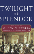 Twilight of Splendor: The Court of Queen Victoria During Her Diamond Jubilee Year