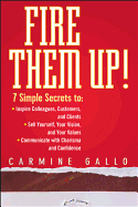 'Fire Them Up!: 7 Simple Secrets To: Inspire Colleagues, Customers, and Clients; Sell Yourself, Your Vision, and Your Values; Communic'