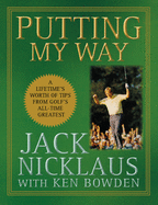Putting My Way: A Lifetime's Worth of Tips from Golf's All-Time Greatest