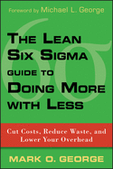 'The Lean Six Sigma Guide to Doing More with Less: Cut Costs, Reduce Waste, and Lower Your Overhead'