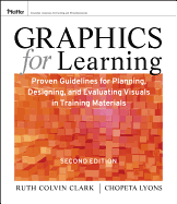 Graphics for Learning: Proven Guidelines for Planning, Designing, and Evaluating Visuals in Training Materials, 2nd Edition