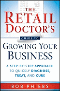 The Retail Doctor's Guide to Growing Your Business: A Step-by-Step Approach to Quickly Diagnose, Treat, and Cure