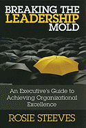 Breaking the Leadership Mold: An Executive's Guide to Achieving Organizational Excellence