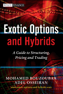 Exotic Options and Hybrids: A Guide to Structuring, Pricing and Trading