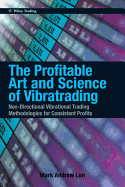 The Profitable Art and Science of Vibratrading: Non-Directional Vibrational Trading Methodologies for Consistent Profits