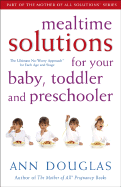Mealtime Solutions for Your Baby, Toddler and Preschooler: The Ultimate No-Worry Approach for Each Age and Stage (Mother of All Solutions)