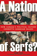 A Nation of Serfs: How Canada's Political Culture Corrupts Canadian Values