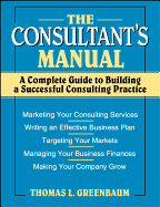The Consultant's Manual: A Complete Guide to Building a Successful Consulting Practice
