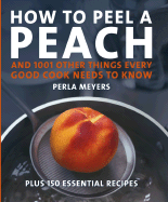 How to Peel a Peach: And 1,001 Other Things Every Good Cook Needs to Know