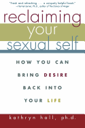 Reclaiming Your Sexual Self: How You Can Bring Desire Back Into Your Life