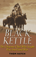 Black Kettle : The Cheyenne Chief Who Sought Peace but Found War