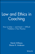 Law and Ethics in Coaching: How to Solve and Avoid Difficult Problems in Your Practice