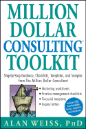 Million Dollar Consulting (TM) Toolkit: Step-By-Step Guidance, Checklists, Templates and Samples from 'The Million Dollar Consultant'