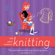 Not Your Mama's Knitting: The Cool and Creative W