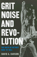 'Grit, Noise, & Revolution: The Birth of Detroit Rock 'n' Roll'