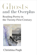 Ghosts and the Overplus: Reading Poetry in the Twenty-First Century (Poets On Poetry)