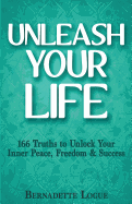Unleash Your Life: 166 Truths to Unlock Your Inner Peace, Freedom & Success