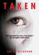 Taken: The Inspirational True Story Of One Mother's Epic Win Against Social Services