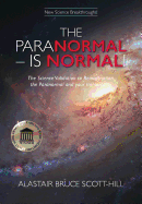 THE PARANORMAL IS NORMAL: The Science Validation to Reincarnation, the Paranormal and your Immortality