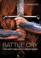 Battle Cry: From Angry Rebellion to Warrior Woman