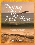 Dying to Tell You: A record of personal details and end of life planner
