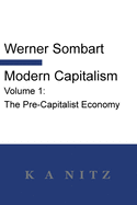 Modern Capitalism - Volume 1: The Pre-Capitalist Economy: A systematic historical depiction of Pan-European economic life from its origins to the present day