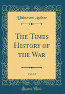The Times History of the War, Vol. 12 (Classic Reprint)