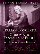 Italian Concerto, Chromatic Fantasia & Fugue and Other Works for Keyboard (Dover Music for Piano)