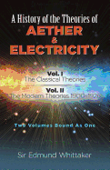 A History of the Theories of Aether & Electricity: Two Volumes Bound As One