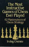 The Most Instructive Games of Chess Ever Played: 62 Masterpieces of Chess Strategy