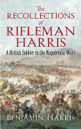 The Recollections of Rifleman Harris: A British Soldier in the Napoleonic Wars (Dover Military History, Weapons, Armor)
