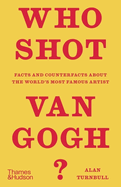 Who Shot Van Gogh?: Facts and Counterfacts About the World?s Most Famous Artist