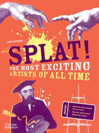 Splat!: The Most Exciting Artists of All Time (The Discovery Series, 4)